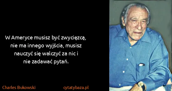 Charles Bukowski: W Ameryce musisz być zwycięzcą, nie ma innego wyjścia,...