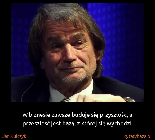 Jan Kulczyk: W biznesie zawsze buduje się przyszłość, a przeszłość...