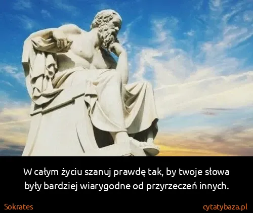 Sokrates: W całym życiu szanuj prawdę tak, by twoje słowa były...
