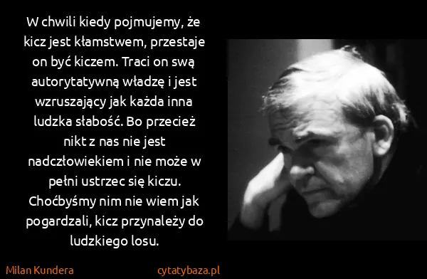 Milan Kundera: W chwili kiedy pojmujemy, że kicz jest kłamstwem,...
