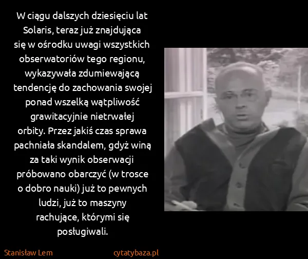 Stanisław Lem: W ciągu dalszych dziesięciu lat Solaris, teraz już...