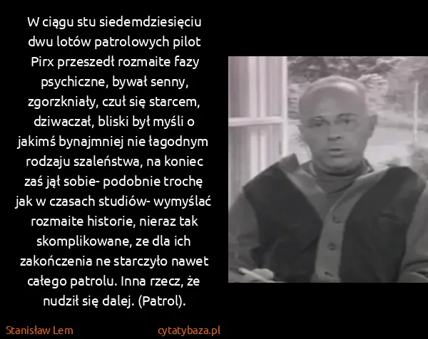 Stanisław Lem: W ciągu stu siedemdziesięciu dwu lotów patrolowych pilot...