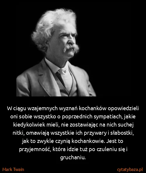 Mark Twain: W ciągu wzajemnych wyznań kochanków opowiedzieli oni...