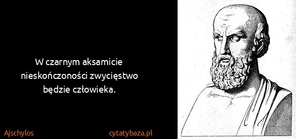 Ajschylos: W czarnym aksamicie nieskończoności zwycięstwo będzie...