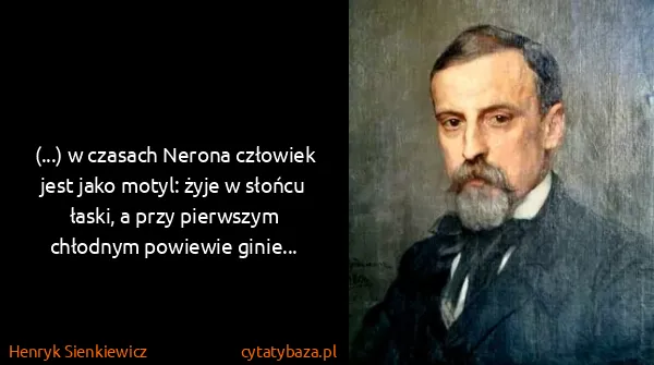 Henryk Sienkiewicz: (...) w czasach Nerona człowiek jest jako motyl: żyje w...