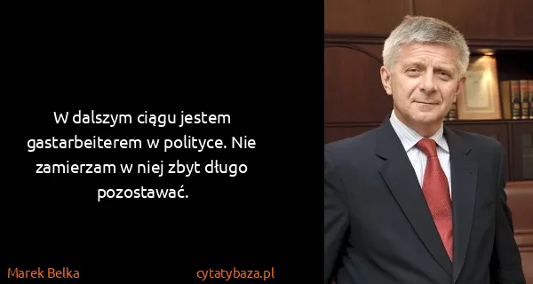 Marek Belka: W dalszym ciągu jestem gastarbeiterem w polityce. Nie...