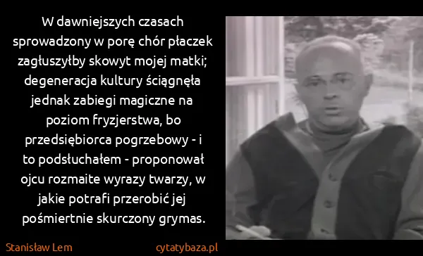 Stanisław Lem: W dawniejszych czasach sprowadzony w porę chór płaczek...
