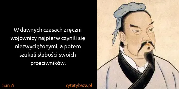Sun Zi: W dawnych czasach zręczni wojownicy najpierw czynili się...