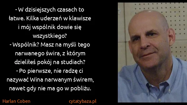 Harlan Coben: - W dzisiejszych czasach to łatwe. Kilka uderzeń w... Harlan Coben: - W dzisiejszych czasach to łatwe. Kilka uderzeń w...