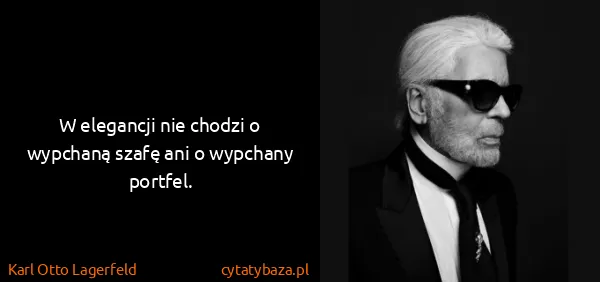 Karl Otto Lagerfeld: W elegancji nie chodzi o wypchaną szafę ani o wypchany...