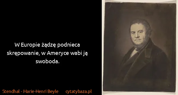 Stendhal - Marie-Henri Beyle: W Europie żądzę podnieca skrępowanie, w Ameryce wabi ją...