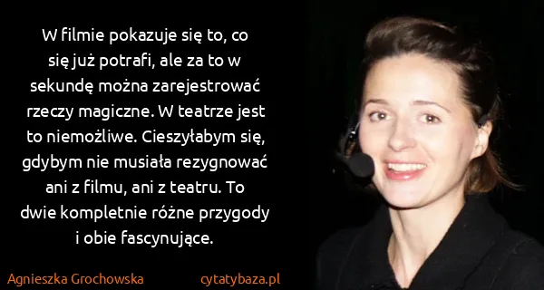 Agnieszka Grochowska: W filmie pokazuje się to, co się już potrafi, ale za to...