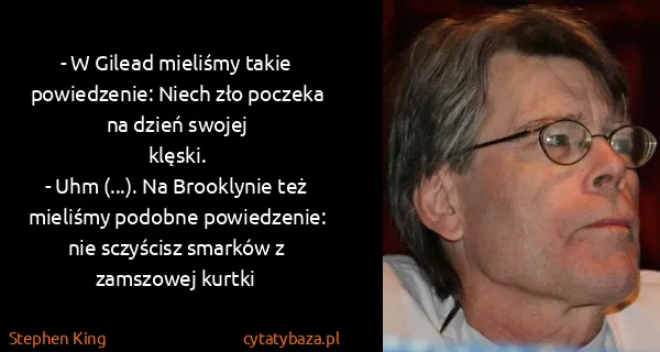 Stephen King: - W Gilead mieliśmy takie powiedzenie: Niech zło poczeka...