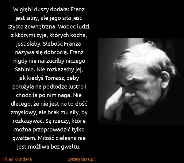 Milan Kundera: W głębi duszy dodała: Franz jest silny, ale jego siła...