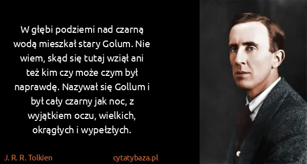 J. R. R. Tolkien: W głębi podziemi nad czarną wodą mieszkał stary Golum....