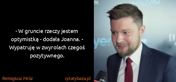 Remigiusz Mróz: - W gruncie rzeczy jestem optymistką - dodała Joanna. -...