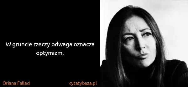 Oriana Fallaci: W gruncie rzeczy odwaga oznacza optymizm.