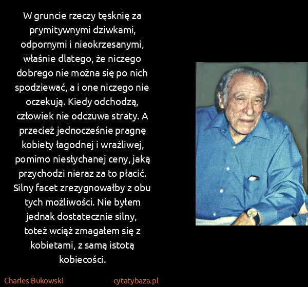 Charles Bukowski: W gruncie rzeczy tęsknię za prymitywnymi dziwkami,...