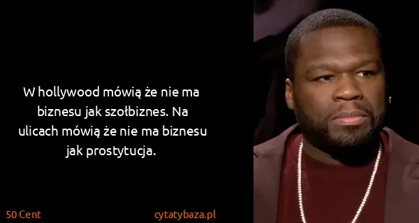 50 Cent: W hollywood mówią że nie ma biznesu jak szołbiznes. Na...