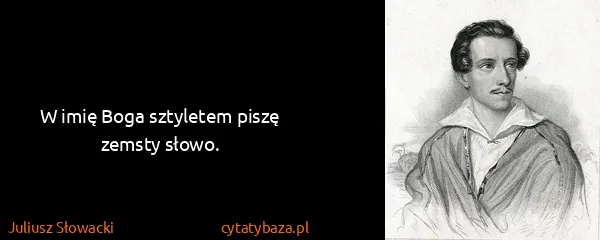 Juliusz Słowacki: W imię Boga sztyletem piszę zemsty słowo.