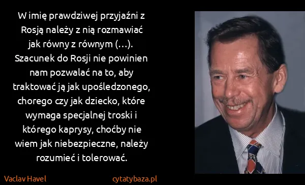 Vaclav Havel: W imię prawdziwej przyjaźni z Rosją należy z nią...