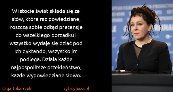 Olga Tokarczuk: W istocie świat składa się ze słów, które raz...