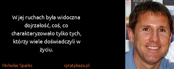 Nicholas Sparks: W jej ruchach była widoczna dojrzałość, coś, co...