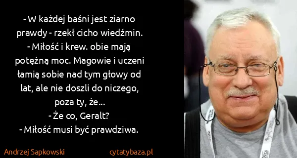 Andrzej Sapkowski: - W każdej baśni jest ziarno prawdy - rzekł cicho...