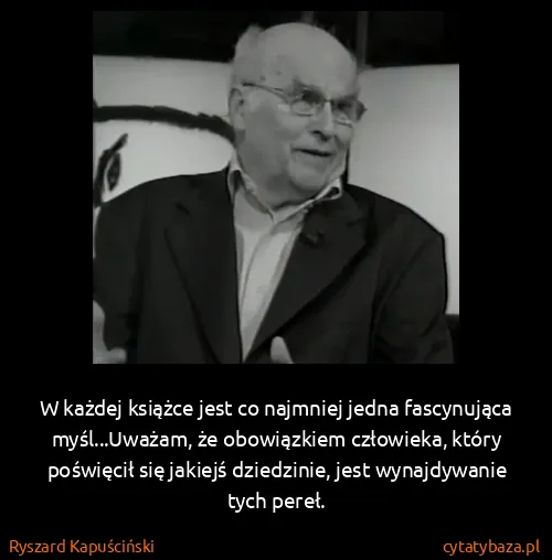 Ryszard Kapuściński: W każdej książce jest co najmniej jedna fascynująca...