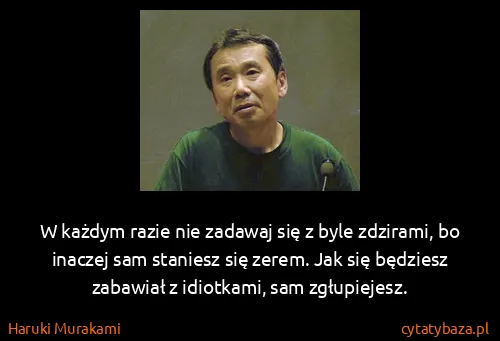 Haruki Murakami: W każdym razie nie zadawaj się z byle zdzirami, bo...