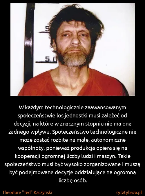 Theodore "Ted" Kaczynski: W każdym technologicznie zaawansowanym społeczeństwie...