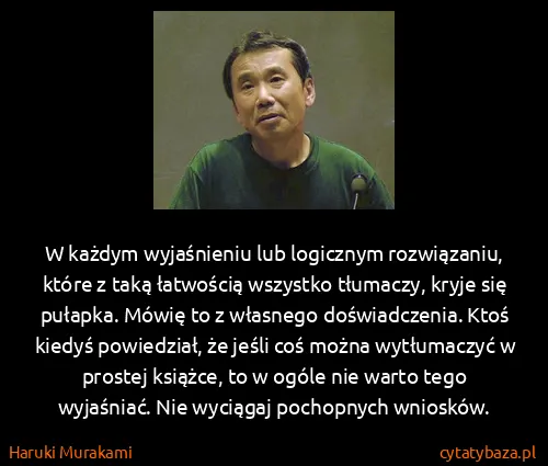 Haruki Murakami: W każdym wyjaśnieniu lub logicznym rozwiązaniu, które z...