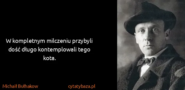 Michaił Bułhakow: W kompletnym milczeniu przybyli dość długo kontemplowali...
