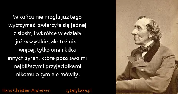 Hans Christian Andersen: W końcu nie mogła już tego wytrzymać, zwierzyła się...