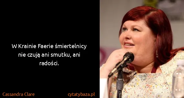 Cassandra Clare: W Krainie Faerie śmiertelnicy nie czują ani smutku, ani...