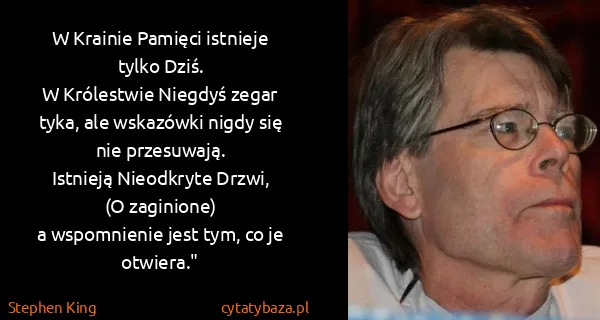 Stephen King: W Krainie Pamięci istnieje tylko Dziś.
W Królestwie...