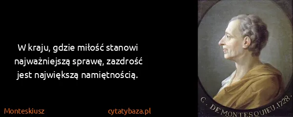 Monteskiusz: W kraju, gdzie miłość stanowi najważniejszą sprawę,...