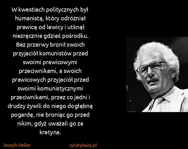 Joseph Heller: W kwestiach politycznych był humanistą, który odróżniał...