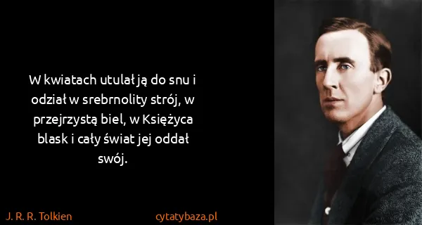 J. R. R. Tolkien: W kwiatach utulał ją do snu i odział w srebrnolity...