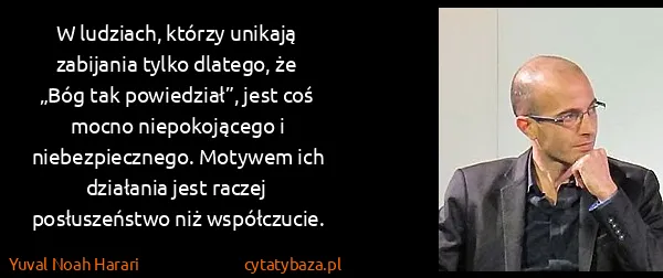 Yuval Noah Harari: W ludziach, którzy unikają zabijania tylko dlatego, że...