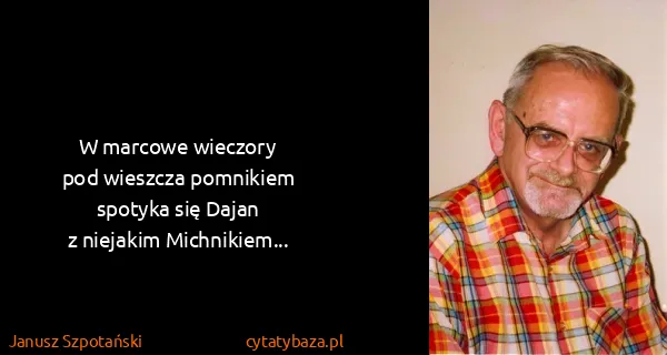 Janusz Szpotański: W marcowe wieczory
pod wieszcza pomnikiem
spotyka się...