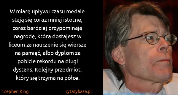 Stephen King: W miarę upływu czasu medale stają się coraz mniej... Stephen King: W miarę upływu czasu medale stają się coraz mniej...