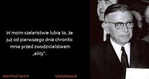Jean-Paul Sartre: W moim szaleństwie lubię to, że już od pierwszego dnia...