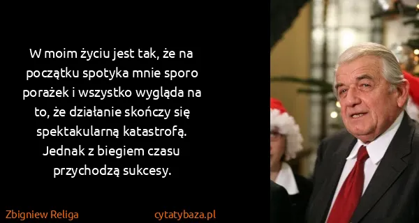 Zbigniew Religa: W moim życiu jest tak, że na początku spotyka mnie sporo...