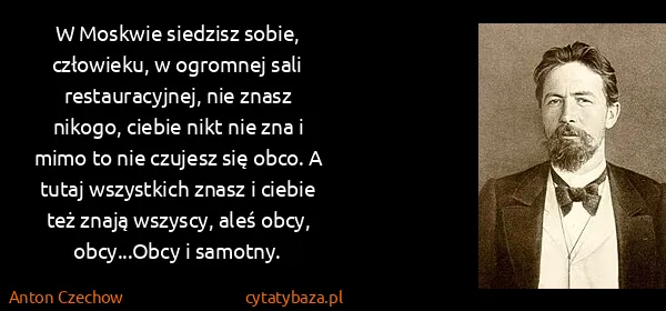 Anton Czechow: W Moskwie siedzisz sobie, człowieku, w ogromnej sali...