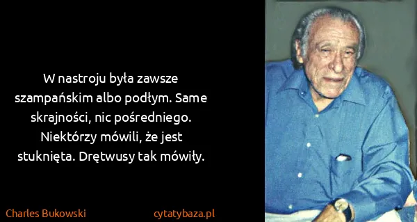 Charles Bukowski: W nastroju była zawsze szampańskim albo podłym. Same...