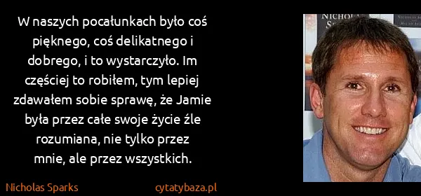 Nicholas Sparks: W naszych pocałunkach było coś pięknego, coś delikatnego...