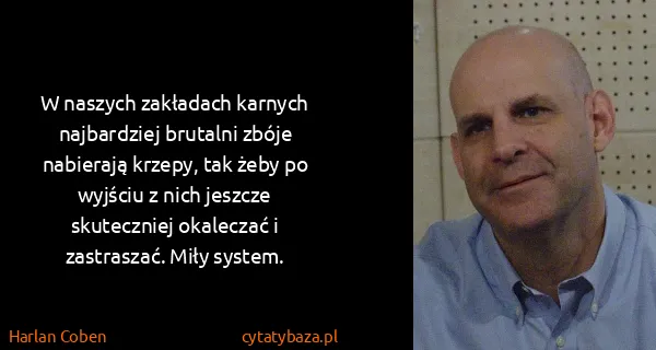 Harlan Coben: W naszych zakładach karnych najbardziej brutalni zbóje...