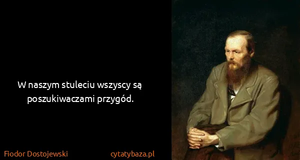 Fiodor Dostojewski: W naszym stuleciu wszyscy są poszukiwaczami przygód.