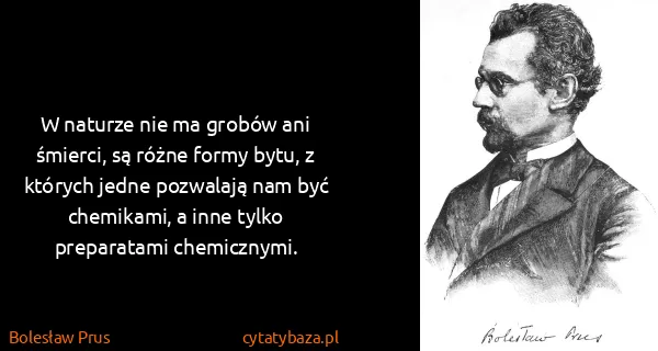 Bolesław Prus: W naturze nie ma grobów ani śmierci, są różne formy...